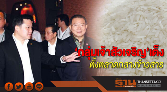 ‘กลุ่มเจ้าสัวเจริญ’เต็ง ตั้งตลาดกลางข้าวสาร ‘กลุ่มเจ้าสัวเจริญ’เต็ง ตั้งตลาดกลางข้าวสาร