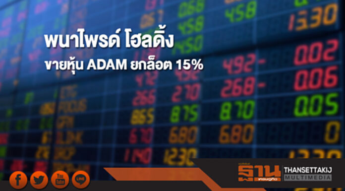 'พนาไพรด์ โฮลดิ้ง' ขายหุ้น ADAM ยกล็อต 15% 'พนาไพรด์ โฮลดิ้ง' ขายหุ้น ADAM ยกล็อต 15%