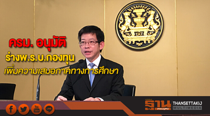 ครม. อนุมัติร่างพ.ร.บ.กองทุนเพิ่มความเสมอภาคทางการศึกษา ครม. อนุมัติร่างพ.ร.บ.กองทุนเพิ่มความเสมอภาคทางการศึกษา