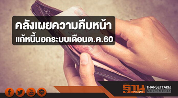 คลังเผยความคืบหน้าแก้หนี้นอกระบบเดือนต.ค.60 คลังเผยความคืบหน้าแก้หนี้นอกระบบเดือนต.ค.60