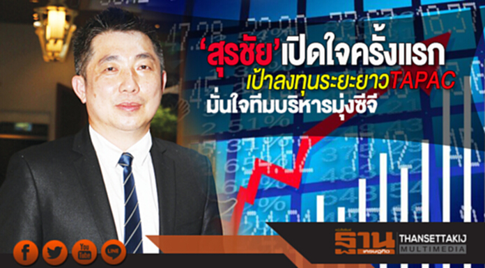 ‘สุรชัย’เปิดใจครั้งแรก เป้าลงทุนระยะยาวTAPAC-มั่นใจทีมบริหารมุ่งซีจี ‘สุรชัย’เปิดใจครั้งแรก เป้าลงทุนระยะยาวTAPAC-มั่นใจทีมบริหารมุ่งซีจี