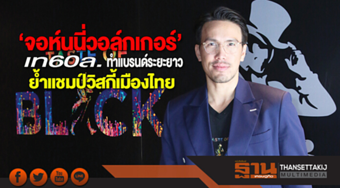 ‘จอห์นนี่วอล์กเกอร์’เท60ล. ทำแบรนด์ระยะยาว ย้ำแชมป์วิสกี้เมืองไทย ‘จอห์นนี่วอล์กเกอร์’เท60ล. ทำแบรนด์ระยะยาว ย้ำแชมป์วิสกี้เมืองไทย