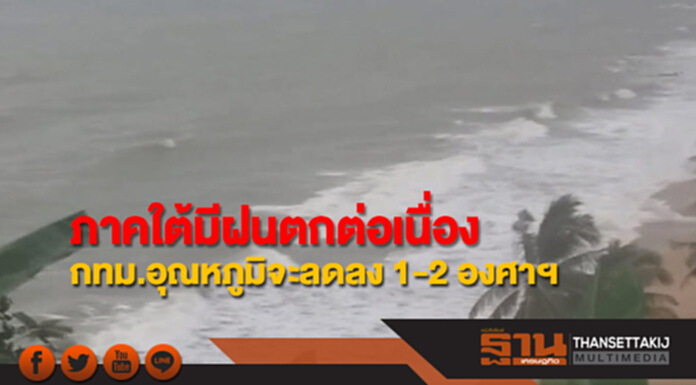 ภาคใต้ยังมีฝนตกต่อเนื่อง กทม.อุณหภูมิจะลดลง 1-2 องศาฯ ภาคใต้ยังมีฝนตกต่อเนื่อง กทม.อุณหภูมิจะลดลง 1-2 องศาฯ