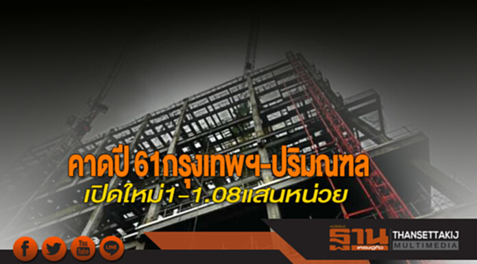 คาดปี 61 กรุงเทพฯ-ปริมณฑล เปิดใหม่ 1-1.08 แสนหน่วย คาดปี 61 กรุงเทพฯ-ปริมณฑล เปิดใหม่ 1-1.08 แสนหน่วย