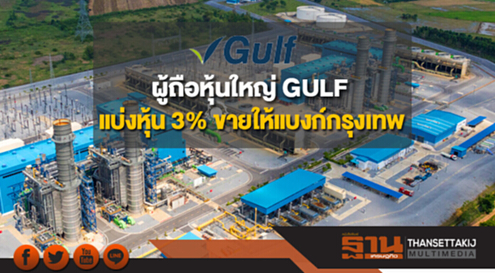 ผู้ถือหุ้นใหญ่ GULF แบ่งหุ้น 3% ขายให้แบงก์กรุงเทพ ผู้ถือหุ้นใหญ่ GULF แบ่งหุ้น 3% ขายให้แบงก์กรุงเทพ