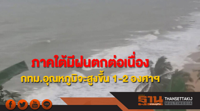 ภาคใต้ยังมีฝนตกต่อเนื่อง กทม.อุณหภูมิจะสูงขึ้น 1-2 องศาฯ ภาคใต้ยังมีฝนตกต่อเนื่อง กทม.อุณหภูมิจะสูงขึ้น 1-2 องศาฯ