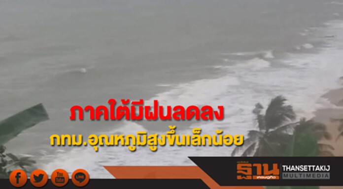 ภาคใต้มีปริมาณฝนลดลง กทม.อุณหภูมิจะสูงขึ้นเล็กน้อย ภาคใต้มีปริมาณฝนลดลง กทม.อุณหภูมิจะสูงขึ้นเล็กน้อย
