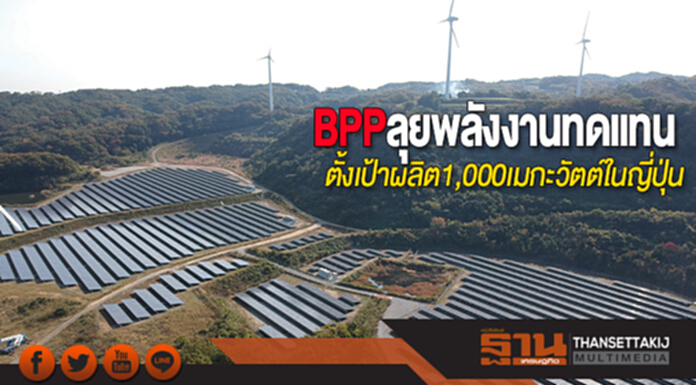 BPP ลุยพลังงานทดแทน ตั้งเป้าผลิต 1,000 เมกะวัตต์ในญี่ปุ่น BPP ลุยพลังงานทดแทน ตั้งเป้าผลิต 1,000 เมกะวัตต์ในญี่ปุ่น