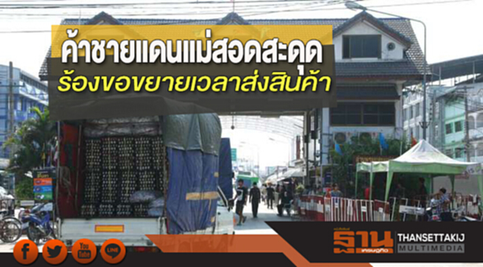 ค้าชายแดนแม่สอดสะดุด ร้องขอขยายเวลาส่งสินค้า ค้าชายแดนแม่สอดสะดุด ร้องขอขยายเวลาส่งสินค้า