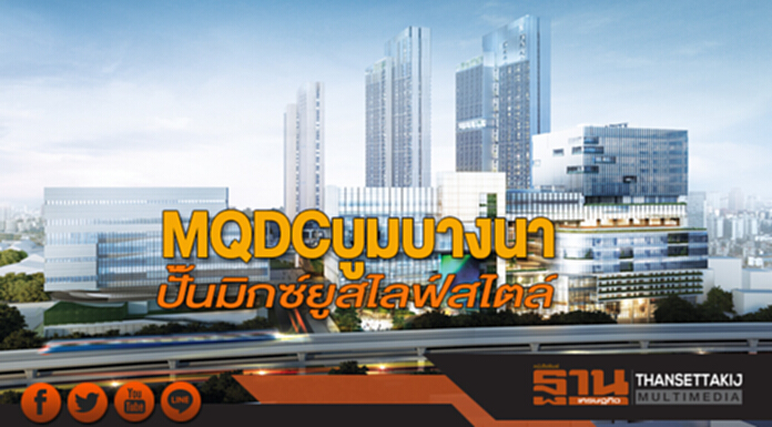 MQDC บูมบางนาปั้นมิกซ์ยูสไลฟ์สไตล์ MQDC บูมบางนาปั้นมิกซ์ยูสไลฟ์สไตล์