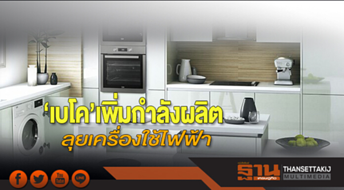 ‘เบโค’เพิ่มกำลังผลิต ลุยเครื่องใช้ไฟฟ้า ‘เบโค’เพิ่มกำลังผลิต ลุยเครื่องใช้ไฟฟ้า