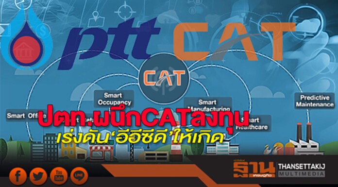 ปตท.ผนึก CAT ลงทุน เร่งดัน‘อีอีซีดี’ให้เกิด ปตท.ผนึก CAT ลงทุน เร่งดัน‘อีอีซีดี’ให้เกิด