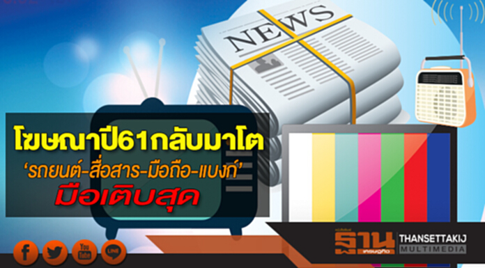 โฆษณาปี 61 กลับมาโต ‘รถยนต์-สื่อสาร-มือถือ-แบงก์’ มือเติบสุด โฆษณาปี 61 กลับมาโต ‘รถยนต์-สื่อสาร-มือถือ-แบงก์’ มือเติบสุด