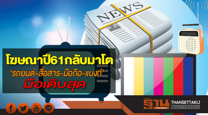 โฆษณาปี 61 กลับมาโต ‘รถยนต์-สื่อสาร-มือถือ-แบงก์’ มือเติบสุด