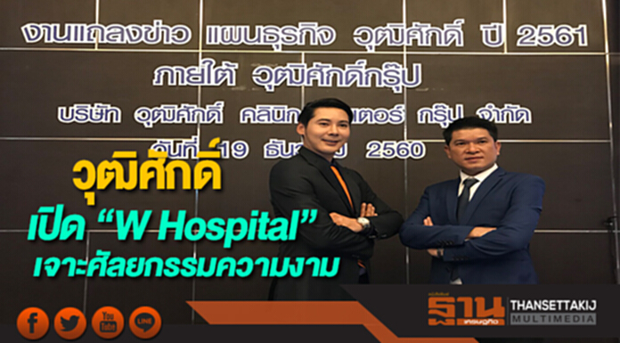 วุฒิศักดิ์เปิด “W Hospital”เจาะศัลยกรรมความงาม วุฒิศักดิ์เปิด “W Hospital”เจาะศัลยกรรมความงาม