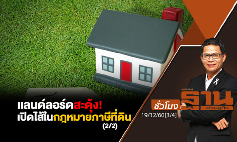 ชั่วโมงฐานเศรษฐกิจ : แลนด์ลอร์ดสะดุ้ง! เปิดไส้ในกฎหมายภาษีที่ดิน (2/2) ชั่วโมงฐานเศรษฐกิจ : แลนด์ลอร์ดสะดุ้ง! เปิดไส้ในกฎหมายภาษีที่ดิน (2/2)