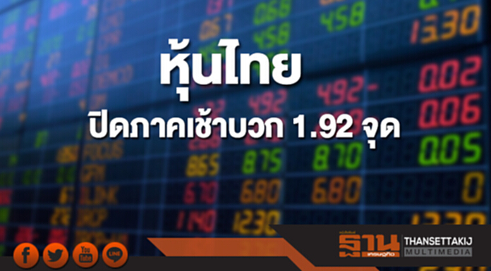 หุ้นไทยปิดภาคเช้าเพิ่มขึ้น 1.92 จุด หุ้นไทยปิดภาคเช้าเพิ่มขึ้น 1.92 จุด