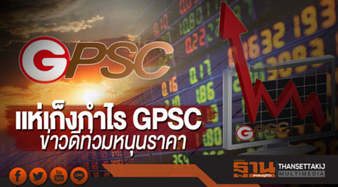 แห่เก็งกำไร GPSC ข่าวดีท่วมหนุนราคา แห่เก็งกำไร GPSC ข่าวดีท่วมหนุนราคา