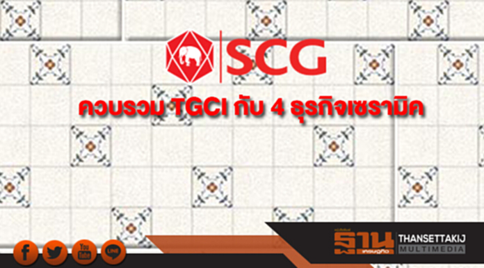 SCC ควบรวม TGCI กับ 4 ธุรกิจเซรามิค เพิ่มศักยภาพการแข่งขัน คาดแล้วเสร็จ ส.ค.61 SCC ควบรวม TGCI กับ 4 ธุรกิจเซรามิค เพิ่มศักยภาพการแข่งขัน คาดแล้วเสร็จ ส.ค.61