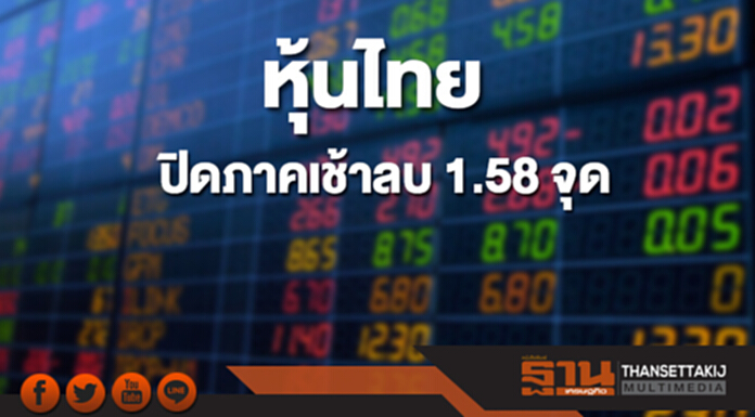 หุ้นไทยปิดภาคเช้าลดลง 1.58 จุด หุ้นไทยปิดภาคเช้าลดลง 1.58 จุด