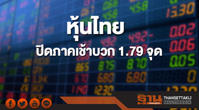 หุ้นไทยปิดภาคเช้าเพิ่มขึ้น 1.79 จุด หุ้นไทยปิดภาคเช้าเพิ่มขึ้น 1.79 จุด