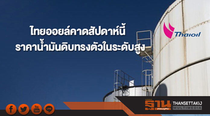 ไทยออยล์คาดราคาน้ำมันดิบสัปดาห์นี้ทรงตัวในระดับสูง ไทยออยล์คาดราคาน้ำมันดิบสัปดาห์นี้ทรงตัวในระดับสูง
