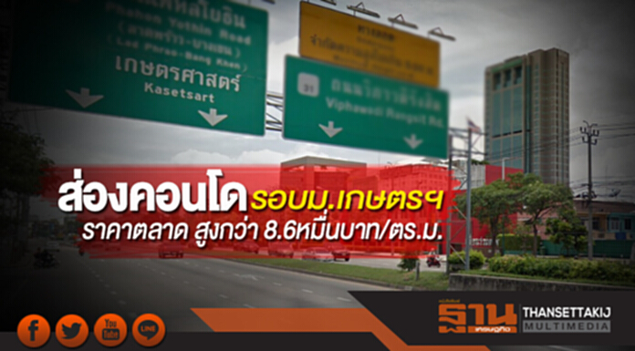 ส่องคอนโดรอบม.เกษตรฯ ราคาตลาด สูงกว่า 8.6หมื่นบาท/ตร.ม. ส่องคอนโดรอบม.เกษตรฯ ราคาตลาด สูงกว่า 8.6หมื่นบาท/ตร.ม.