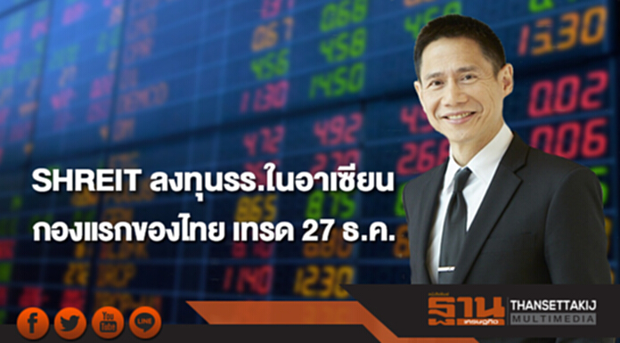 SHREIT ลงทุนรร.ในอาเซียนกองแรกของไทย เทรด 27 ธ.ค. SHREIT ลงทุนรร.ในอาเซียนกองแรกของไทย เทรด 27 ธ.ค.
