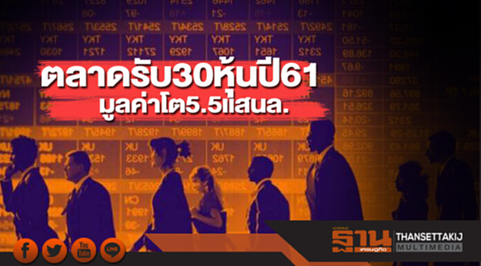 ตลาดรับ30หุ้นปี61 มูลค่าโต5.5แสนล. ตลาดรับ30หุ้นปี61 มูลค่าโต5.5แสนล.