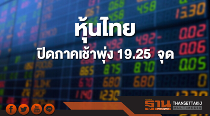 หุ้นไทยปิดภาคเช้าเพิ่มขึ้น 19.25 จุด หุ้นไทยปิดภาคเช้าเพิ่มขึ้น 19.25 จุด