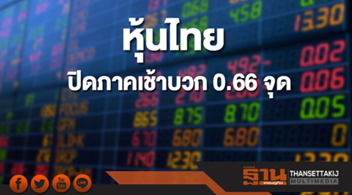 หุ้นไทยปิดภาคเช้าเพิ่มขึ้น 0.66 จุด หุ้นไทยปิดภาคเช้าเพิ่มขึ้น 0.66 จุด