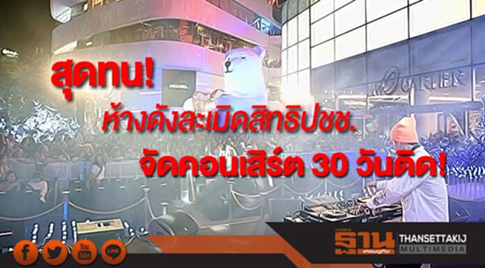 สุดทน! ห้างดังละเมิดสิทธิปชช. จัดคอนเสิร์ต 30 วันติด! ร้องเรียนเเล้วเพิกเฉย สุดทน! ห้างดังละเมิดสิทธิปชช. จัดคอนเสิร์ต 30 วันติด! ร้องเรียนเเล้วเพิกเฉย