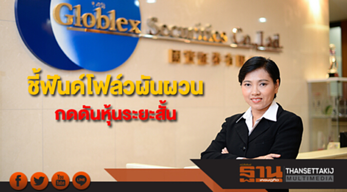 บล.โกลเบล็ก ชี้ฟันด์โฟล์วผันผวนกดดันหุ้นระยะสั้น บล.โกลเบล็ก ชี้ฟันด์โฟล์วผันผวนกดดันหุ้นระยะสั้น