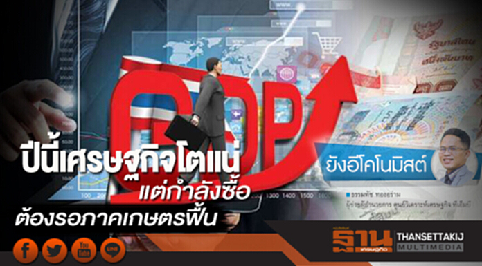 ปีนี้เศรษฐกิจโตแน่ แต่กำลังซื้อต้องรอภาคเกษตรฟื้น ปีนี้เศรษฐกิจโตแน่ แต่กำลังซื้อต้องรอภาคเกษตรฟื้น