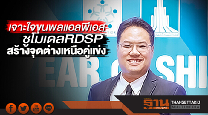เจาะใจขุนพลแอลพีเอส ชูโมเดล RDSP สร้างจุดต่างเหนือคู่แข่ง เจาะใจขุนพลแอลพีเอส ชูโมเดล RDSP สร้างจุดต่างเหนือคู่แข่ง