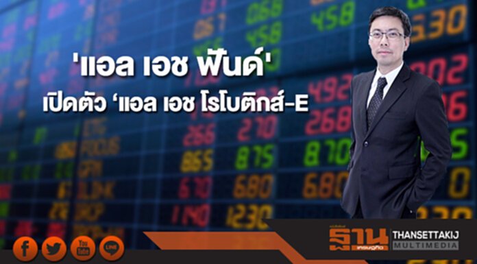 แอล เอช ฟันด์ เปิดตัว ‘แอล เอช โรโบติกส์-E’ รับเทรนด์เติบโต แอล เอช ฟันด์ เปิดตัว ‘แอล เอช โรโบติกส์-E’ รับเทรนด์เติบโต