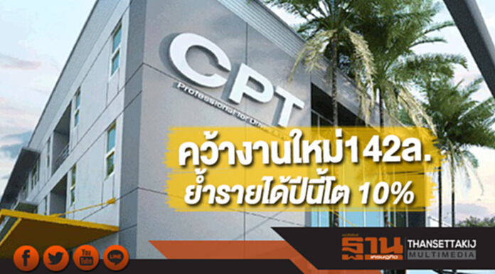 CPTคว้างานใหม่ 142ล.ย้ำรายได้ปีนี้โต 10% CPTคว้างานใหม่ 142ล.ย้ำรายได้ปีนี้โต 10%