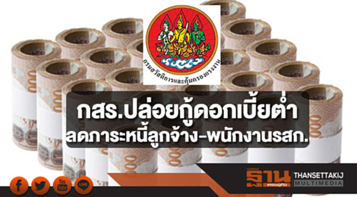 กสร.ปล่อยกู้ดอกเบี้ยต่ำลดภาระหนี้ลูกจ้าง-พนักงานรัฐวิสาหกิจ กสร.ปล่อยกู้ดอกเบี้ยต่ำลดภาระหนี้ลูกจ้าง-พนักงานรัฐวิสาหกิจ