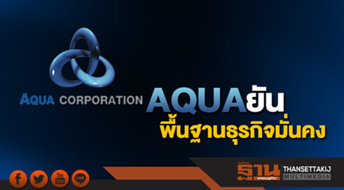 AQUA ยืนยันพื้นฐานธุรกิจมั่นคง AQUA ยืนยันพื้นฐานธุรกิจมั่นคง
