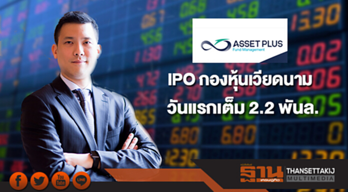 แอสเซทพลัสปลื้ม IPO กองหุ้นเวียดนามวันแรกเต็ม 2.2 พันล. แอสเซทพลัสปลื้ม IPO กองหุ้นเวียดนามวันแรกเต็ม 2.2 พันล.