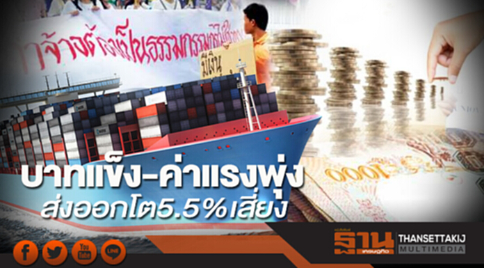บาทแข็ง-ค่าแรงพุ่ง ส่งออกโต 5.5% เสี่ยง บาทแข็ง-ค่าแรงพุ่ง ส่งออกโต 5.5% เสี่ยง
