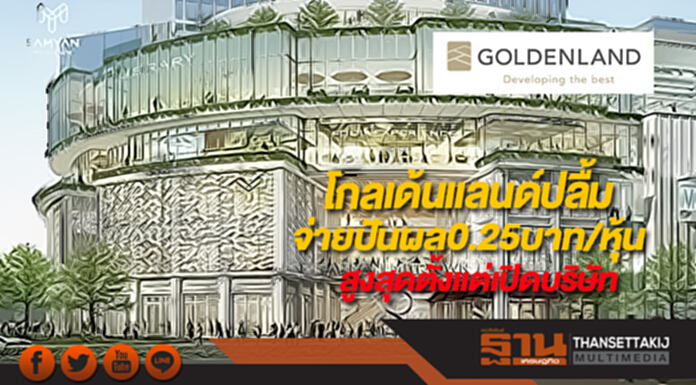 โกลเด้นแลนด์ปลื้มจ่ายปันผล0.25บาท/หุ้นสูงสุดตั้งแต่เปิดบริษัทต่อเนื่องปีที่ 3 โกลเด้นแลนด์ปลื้มจ่ายปันผล0.25บาท/หุ้นสูงสุดตั้งแต่เปิดบริษัทต่อเนื่องปีที่ 3