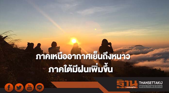 ภาคเหนือยังคงมีอากาศเย็นถึงหนาว ภาคใต้มีฝนเพิ่มขึ้น ภาคเหนือยังคงมีอากาศเย็นถึงหนาว ภาคใต้มีฝนเพิ่มขึ้น