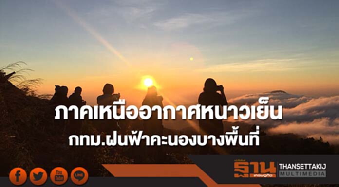 ภาคเหนือยังคงมีอากาศหนาวเย็น กทม.มีฝนฟ้าคะนอง ร้อยละ 10 บางพื้นที่ ภาคเหนือยังคงมีอากาศหนาวเย็น กทม.มีฝนฟ้าคะนอง ร้อยละ 10 บางพื้นที่