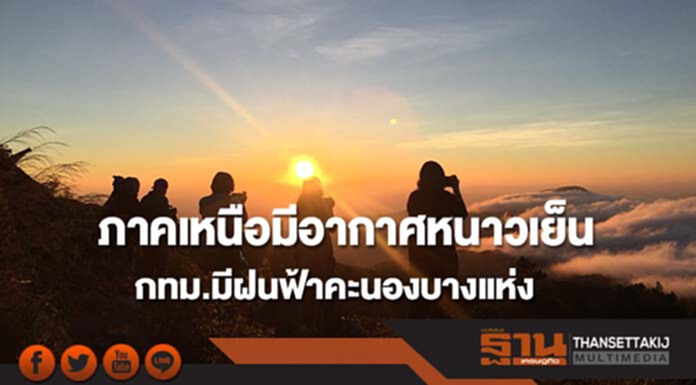ภาคเหนือมีอากาศหนาวเย็น ภาคอีสาน-ตอ.-กลางตอนล่าง และกทม.มีฝนฟ้าคะนองบางแห่ง ภาคเหนือมีอากาศหนาวเย็น ภาคอีสาน-ตอ.-กลางตอนล่าง และกทม.มีฝนฟ้าคะนองบางแห่ง