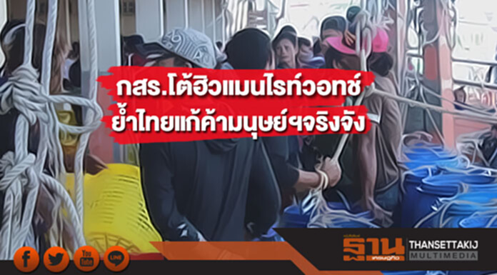 กสร.โต้ฮิวแมนไรท์วอทช์ ย้ำไทยแก้ค้ามนุษย์ในประมงจริงจัง ดูแลแรงงานไทย-ต่างด้าวเท่าเทียม กสร.โต้ฮิวแมนไรท์วอทช์ ย้ำไทยแก้ค้ามนุษย์ในประมงจริงจัง ดูแลแรงงานไทย-ต่างด้าวเท่าเทียม