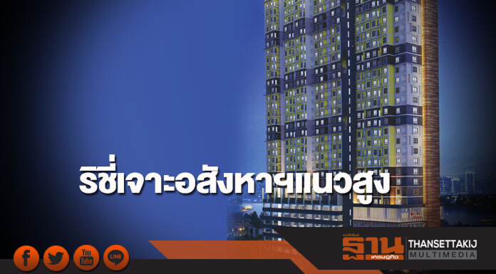 ริชี่เจาะอสังหาฯแนวสูง ริชี่เจาะอสังหาฯแนวสูง