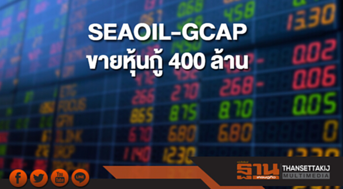 SEAOIL-GCAP ขายหุ้นกู้ 400 ล้าน SEAOIL-GCAP ขายหุ้นกู้ 400 ล้าน