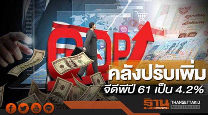 คลังปรับเพิ่มประมาณการจีดีพีปี 61 เป็น 4.2% คลังปรับเพิ่มประมาณการจีดีพีปี 61 เป็น 4.2%