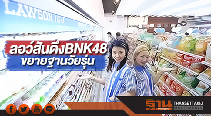 ลอว์สันดึงBNK48ขยายฐานวัยรุ่น ลอว์สันดึงBNK48ขยายฐานวัยรุ่น